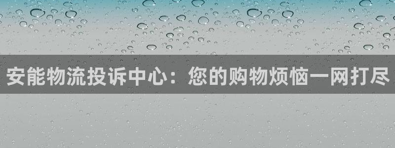 南宫超凡国际官网版：安能物流投诉中心